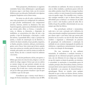 Nesta perspectiva, abordaremos os seguintes       dos estímulos no ambiente. Ao entrar na mesma sala
                                                                           conteúdos: baixa visão; alfabetização e aprendizagem        com os olhos vendados, a professora parece sofrer de
                                                                           de pessoas cegas e com baixa visão; uso de recursos         uma súbita amnésia visual. Ela não consegue localizar
                                                                           didáticos para sua educação; finalizando com algumas        a mesa, a cadeira e se sente incapaz de escrever qualquer
                                                                           perguntas freqüentes acerca desses temas.                   coisa no quadro negro. Fica aturdida com o vozerio,
                                                                                     Ao entrar na sala de aula, a professora tem       não consegue entender o que os alunos dizem, tem
                                                                           uma visão panorâmica da configuração do ambiente,           dificuldade para se deslocar e se orientar de um lado
                                                                           na qual percebe imediatamente seus componentes              para o outro e não localiza a porta de saída. Ela se
                                                                           internos, externos, estáveis ou dinâmicos. Em uma           lembra de que fica perdida e desorientada em sua casa
                                                                           fração de segundo, captura uma infinidade de estímulos      sempre que falta luz elétrica.
                                                                           que entram pelos olhos: as formas, o tamanho, as                      Essa perturbação artificial e momentânea
                                                                           cores, os objetos, as dimensões, a disposição do            nada tem a ver com a privação real e definitiva da
                                                                           mobiliário, as características do chão, do teto e das       visão, uma situação complexa e permanente vivenciada
                                                                           paredes, o tipo de iluminação, a decoração, o estilo        por alunos cegos e com baixa visão que entram pela
                                                                           dos móveis, a quantidade deles, o tipo e a posição das      primeira vez na escola e na sala de aula. Esses alunos
                                                                           janelas, o estado de conservação ou de deterioro, o         recebem e organizam a informação no processo
14                                                                         coletivo de alunos sentados, de pé, parados, inquietos,     de apropriação do conhecimento e construção da
                                                                           as feições, posições, vestuário, adereços, movimentos,      realidade em um contexto impregnado de padrões de
                                                                           gestos, caras e bocas. Sem contar que já havia captado      referências e experiências eminentemente visuais que
Atendimento Educacional Especializado para Alunos com Deficiência Visual




                                                                           uma cena curiosa no corredor antes de entrar na sala e      os coloca em situação de desvantagem.
                                                                           avistado, pela janela, um casal de corujas no jardim da
                                                                                                                                                 Por isso, necessitam de um ambiente
                                                                           escola. Assim, ela tem o controle visual do ambiente
                                                                                                                                       estimulador, de mediadores e condições favoráveis à
                                                                           e da turma.
                                                                                                                                       exploração de seu referencial perceptivo particular. No
                                                                                     Na sala dos professores, ela leu, sem querer, o   mais, não são diferentes de seus colegas que enxergam
                                                                           bilhete que estava em cima da mesa, elogiou o corte de      no que diz respeito ao desejo de aprender, aos interesses,
                                                                           cabelo da colega e pegou o brinco que caiu na cadeira       à curiosidade, às motivações, às necessidades gerais de
                                                                           ao mesmo tempo em que prestava atenção em um                cuidados, proteção, afeto, brincadeiras, limites, convívio e
                                                                           mostruário de bijuterias discretamente apresentado          recreação dentre outros aspectos relacionados à formação
                                                                           ao grupo. Ela vê tudo isso e muito mais porque tem          da identidade e aos processos de desenvolvimento e
                                                                           um par de olhos que permite visualizar o que ela quer       aprendizagem. Devem ser tratados como qualquer
                                                                           e também o que ela não quer.                                educando no que se refere aos direitos, deveres, normas,
                                                                                    Considere-se que o sistema visual detecta e        regulamentos, combinados, disciplina e demais aspectos
                                                                           integra de forma instantânea e imediata mais de 80%         da vida escolar.
 