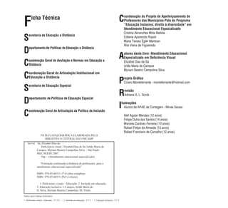 F                                                                                                           C    oordenação do Projeto de Aperfeiçoamento de
        icha Técnica                                                                                             Professores dos Municípios-Polo do Programa
                                                                                                                 “Educação Inclusiva; direito à diversidade” em
                                                                                                                 Atendimento Educacional Especializado
                                                                                                                 Cristina Abranches Mota Batista
S    ecretaria de Educação a Distância                                                                           Edilene Aparecida Ropoli
                                                                                                                 Maria Teresa Eglér Mantoan
                                                                                                                 Rita Vieira de Figueiredo
D    epartamento de Políticas de Educação a Distância

                                                                                                            A    utores deste livro: Atendimento Educacional
                                                                                                                 Especializado em Deficiência Visual

C    oordenação Geral de Avaliação e Normas em Educação a
     Distância
                                                                                                                 Elizabet Dias de Sá
                                                                                                                 Izilda Maria de Campos
                                                                                                                 Myriam Beatriz Campolina Silva

C    oordenação Geral de Articulação Institucional em

                                                                                                            P
     Educação a Distância                                                                                        rojeto Gráfico
                                                                                                                 Cícero Monteferrante - monteferrante@hotmail.com

S    ecretaria de Educação Especial

                                                                                                            R     evisão
                                                                                                                  Adriana A. L. Scrok

D     epartamento de Políticas de Educação Especial

                                                                                                            I   lustrações
                                                                                                                  Alunos da APAE de Contagem - Minas Gerais

C    oordenação Geral de Articulação da Política de Inclusão
                                                                                                                 Alef Aguiar Mendes (12 anos)
                                                                                                                 Felipe Dutra dos Santos (14 anos)
                                                                                                                 Marcela Cardoso Ferreira (13 anos)
                                                                                                                 Rafael Felipe de Almeida (13 anos)
                                                                                                                 Rafael Francisco de Carvalho (12 anos)
                   FICHA CATALOGRÁFICA ELABORADA PELA
                      BIBLIOTECA CENTRAL DA UNICAMP
    Sa11d     Sá, Elizabet Dias de.
                 Deficiência visual / Elizabet Dias de Sá, Izilda Maria de
              Campos, Myriam Beatriz Campolina Silva. - São Paulo :
              MEC/SEESP, 2007.
                 54p. - (Atendimento educacional especializado)

                 “Formação continuada a distância de professores para o
              atendimento educacional especializado”

              ISBN: 978-85-60331-17-8 (obra completa)
              ISBN: 978-85-60331-20-8 (volume)

                 1. Deficientes visuais - Educação. 2. Inclusão em educação.
              3. Educação inclusiva. I. Campos, Izilda Maria de.
              II. Silva, Myriam Beatriz Campolina. III. Título.
Índices para Catálogo Sistemático

1. Deficientes visuais - Educação...371.911 | 2. Inclusão em educação...371.9 | 3. Educação Inclusiva...371.9
 