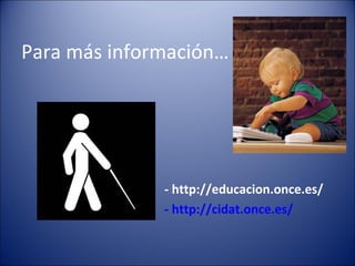 Para más información… - http://educacion.once.es/ - http://cidat.once.es/ 