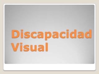 Discapacidad
Visual
 