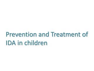 Prevention and Treatment of
IDA in children
 