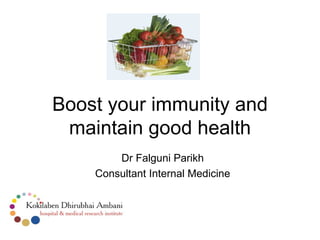 Boost your immunity and
 maintain good health
        Dr Falguni Parikh
    Consultant Internal Medicine
 