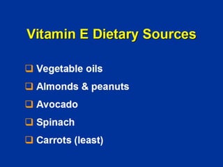 Vitamin E Dietary Sources
‰ Vegetable oils
‰ Almonds & peanuts
‰ Avocado
‰ Spinach
‰ Carrots (least)
 