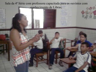 Sala da 4ª Série com professora capacitada para os ouvintes com  conhecimento de Libras;
