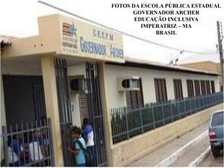 FOTOS DA ESCOLA PÚBLICA ESTADUALGOVERNADOR ARCHEREDUCAÇÃO INCLUSIVAIMPERATRIZ – MABRASIL
