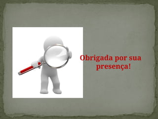 Obrigada por sua
presença!
 