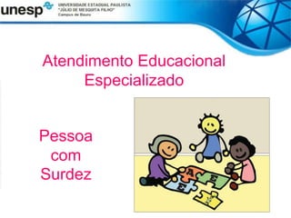 Atendimento Educacional
Especializado
Pessoa
com
Surdez
 