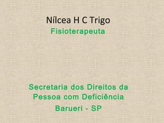 Nílcea H C Trigo Fisioterapeuta Secretaria dos Direitos da Pessoa com Deficiência Barueri - SP 