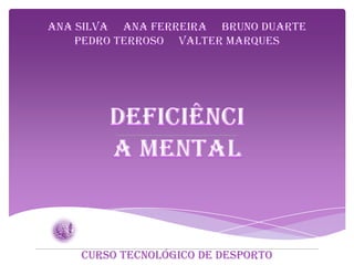 Ana Silva     Ana Ferreira     Bruno Duarte     Pedro Terroso     Valter Marques Deficiência Mental Curso Tecnológico de Desporto 