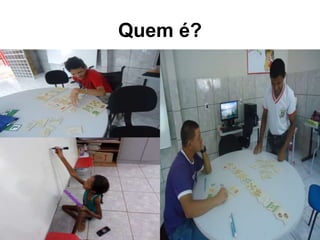 Quem é?
 