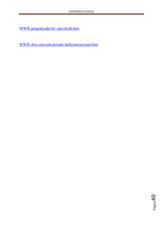 DEFICIÊNCIA VISUAL




WWW.prograd.ufpr.br/~pne/dvnb.htm



WWW.drec.min-edu.pt/nadv/deficienciavisual.htm




                                                 40
                                                 Página
 