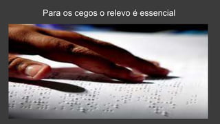 Para os cegos o relevo é essencial
 