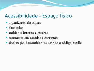 Acessibilidade - Espaço físico organização do espaço obstáculos ambiente interno e externo contrastes em escadas e corrimão sinalização dos ambientes usando o código braille 