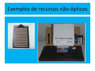 Exemplos de recursos não-ópticos
 