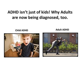 ADHD isn’t just of kids! Why Adults are now being diagnosed, too. Adult ADHD  Child ADHD  