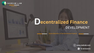 Some Benefits of Decentralized Finance
DEVELOPMENT
ecentralized Finance
TECHNOLOGY
D
+91-9870635001
www.nadcab.com
 