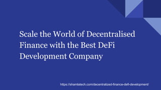 Scale the World of Decentralised
Finance with the Best DeFi
Development Company
https://shamlatech.com/decentralized-finance-defi-development/
 