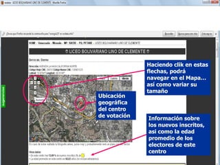 Paso CV 3A Información sobre los nuevos inscritos, asi como la edad promedio de los electores de este centro Haciendo clik en estas flechas, podrá navegar en el Mapa… así como variar su tamaño Ubicación geográfica del centro de votación 