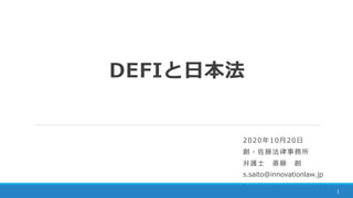 2020年10月20日
創・佐藤法律事務所
弁護士 斎藤 創
s.saito@innovationlaw.jp
DEFIと日本法
1
 