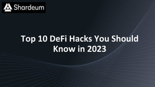 Top 10 DeFi Hacks You Should
Know in 2023
 