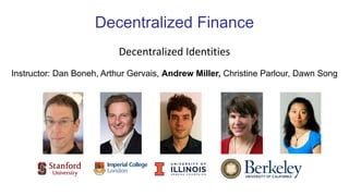 Decentralized Finance
Instructor: Dan Boneh, Arthur Gervais, Andrew Miller, Christine Parlour, Dawn Song
Decentralized Identities
 