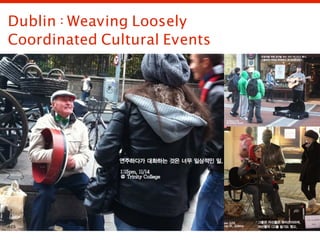 Dublin : Weaving Loosely
Coordinated Cultural Events




                              UX lab, Seoul National University
 