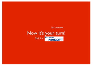 2012 autumn

                                   Now it’s your turn!
                                      SNU + TideSquare




Traveler with Smartphone on Hand
 