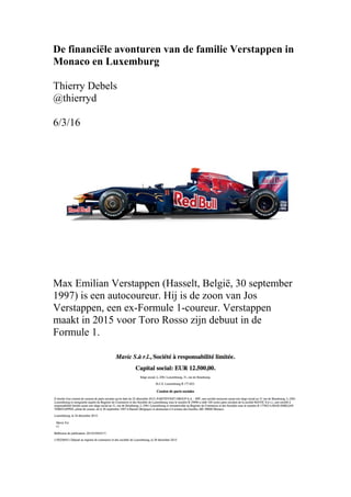 De financiële avonturen van de familie Verstappen in
Monaco en Luxemburg
Thierry Debels
@thierryd
6/3/16
Max Emilian Verstappen (Hasselt, België, 30 september
1997) is een autocoureur. Hij is de zoon van Jos
Verstappen, een ex-Formule 1-coureur. Verstappen
maakt in 2015 voor Toro Rosso zijn debuut in de
Formule 1.
 
