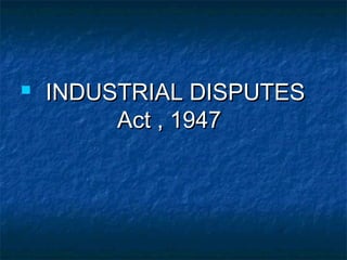 

INDUSTRIAL DISPUTES
Act , 1947

 