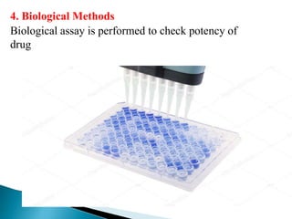 4. Biological Methods
Biological assay is performed to check potency of
drug
 