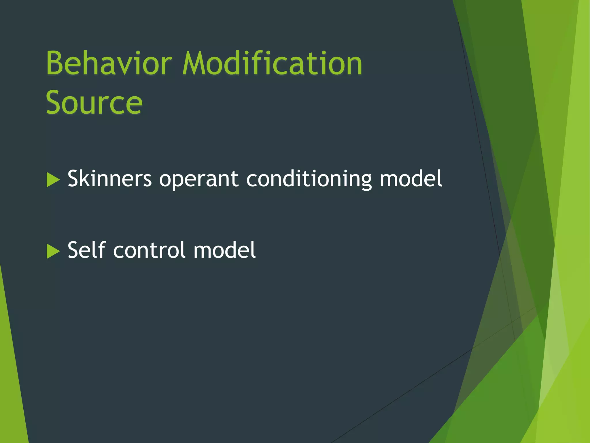 Behavior Modification
Source
 Skinners operant conditioning model
 Self control model
 
