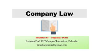 Company Law
Prepared by – Dipankar Dutta
Assistant Prof, JBIT Group of Institutions, Dehradun
dipankarpharma1@gmail.com
 