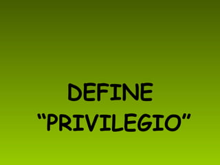 DEFINE “PRIVILEGIO” 