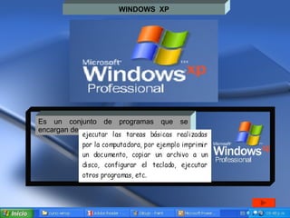 WINDOWS  XP Es un conjunto de programas que se encargan de  