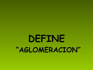 DEFINE “AGLOMERACION”