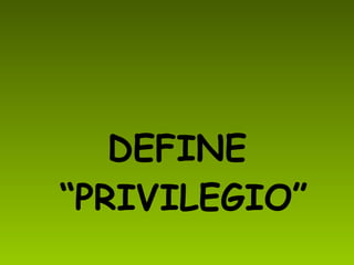 DEFINE “PRIVILEGIO”