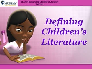 ELE 616 Research in Children’s Literature
               Fall 2012




                       Defining
                      Children’s
                      Literature
 