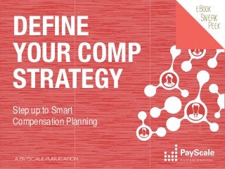 DEFINE
YOUR COMP
STRATEGY
Step up to Smart
Compensation Planning

A PAYSCALE PUBLICATION

eBook

Sneak

Peek

 