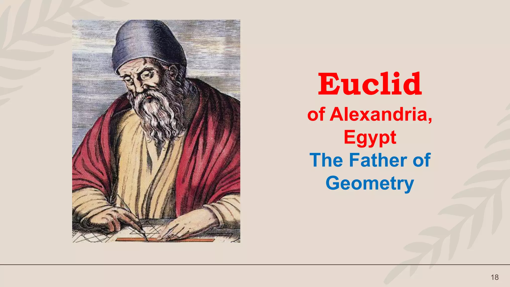18
Euclid
of Alexandria,
Egypt
The Father of
Geometry
 