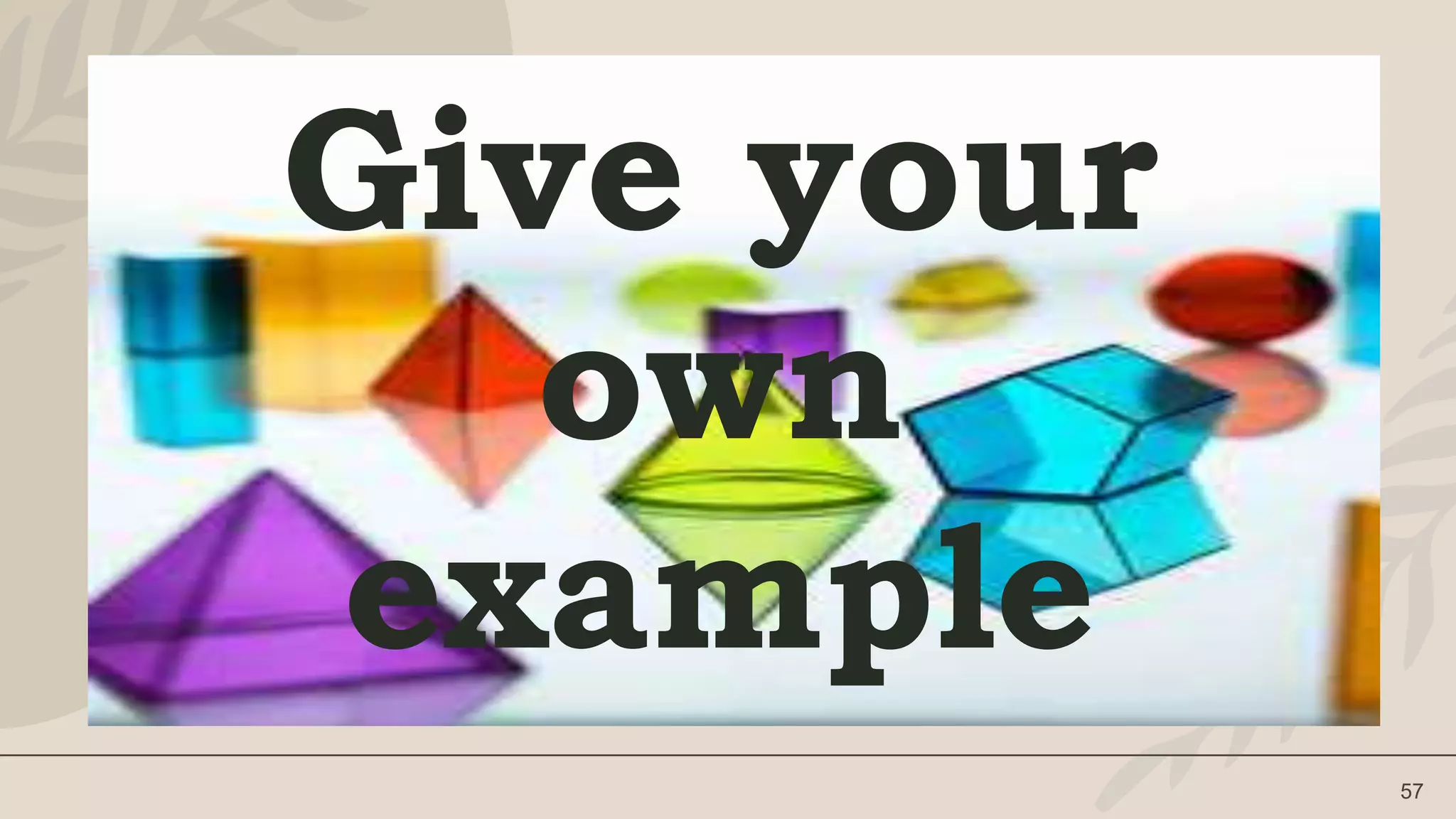 57
Give your
own
example
 