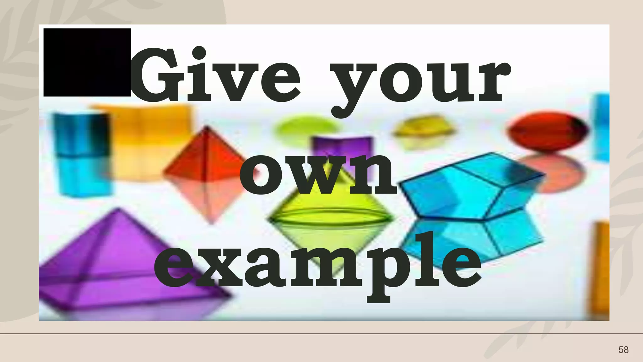 58
Give your
own
example
 