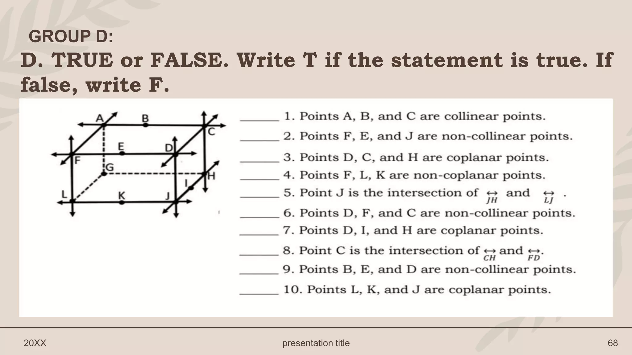 D. TRUE or FALSE. Write T if the statement is true. If
false, write F.
20XX presentation title 68
GROUP D:
 