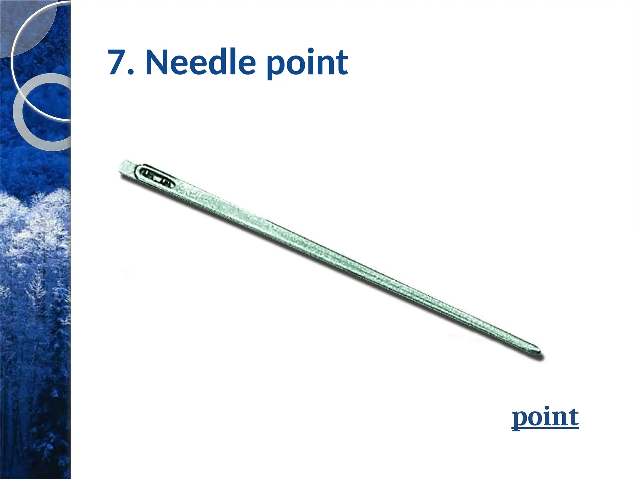 7. Needle point
point
 