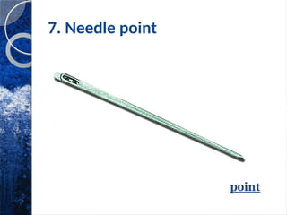 7. Needle point
point
 