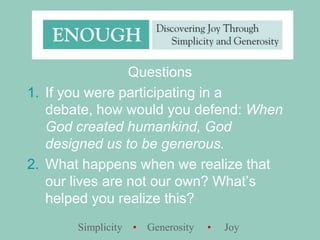 QuestionsIf you were participating in a debate, how would you defend: When God created humankind, God designed us to be generous.What happens when we realize that our lives are not our own? What’s helped you realize this?