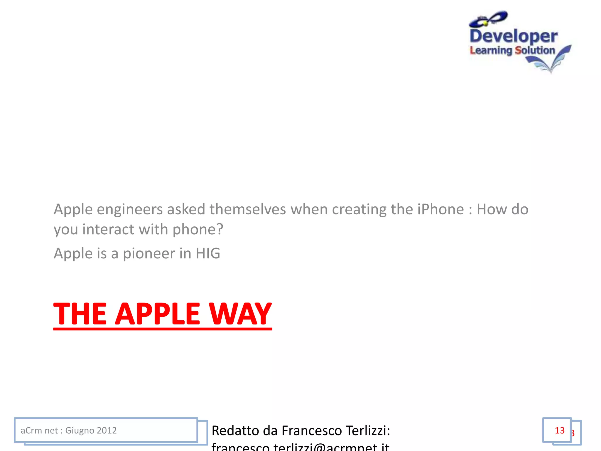 aCrm net training course
Jan 2014
13
Apple engineers asked themselves when creating the iPhone : How do
you interact with phone?
Apple is a pioneer in HIG
aCrm net : Giugno 2012 Redatto da Francesco Terlizzi: 13
 