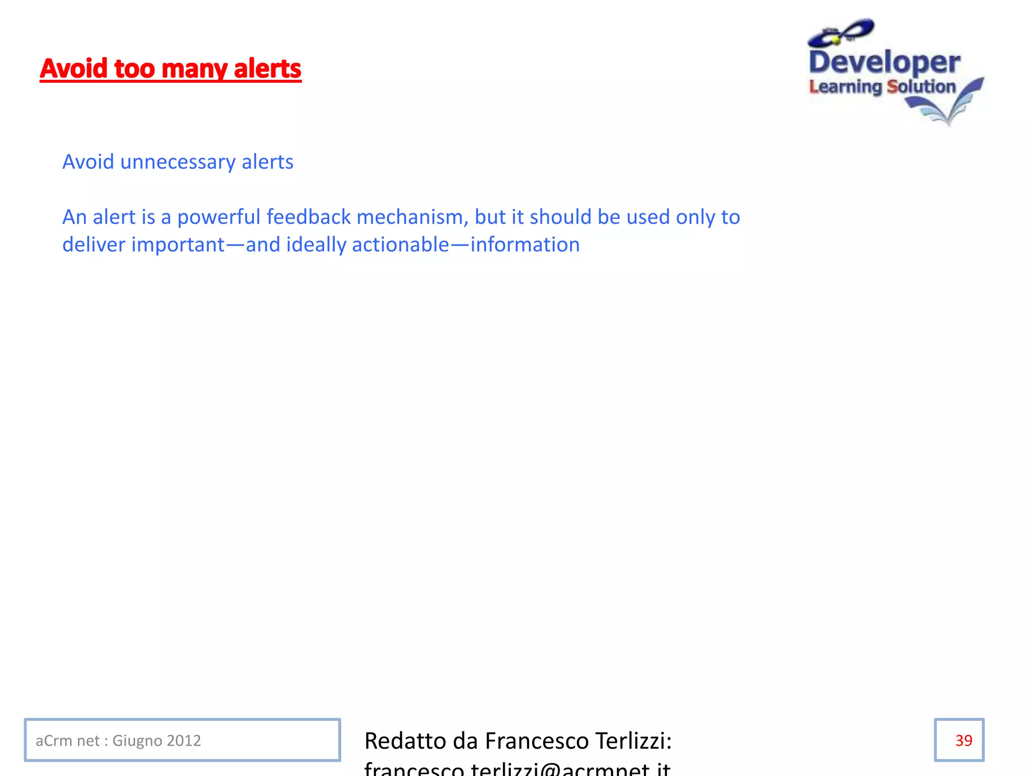 aCrm net : Giugno 2012 Redatto da Francesco Terlizzi: 39
Avoid unnecessary alerts
An alert is a powerful feedback mechanism, but it should be used only to
deliver important—and ideally actionable—information
 