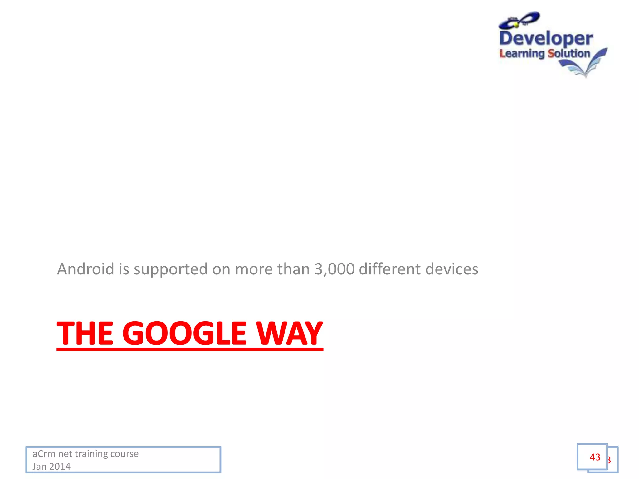aCrm net training course
Jan 2014
43
Android is supported on more than 3,000 different devices
43
 
