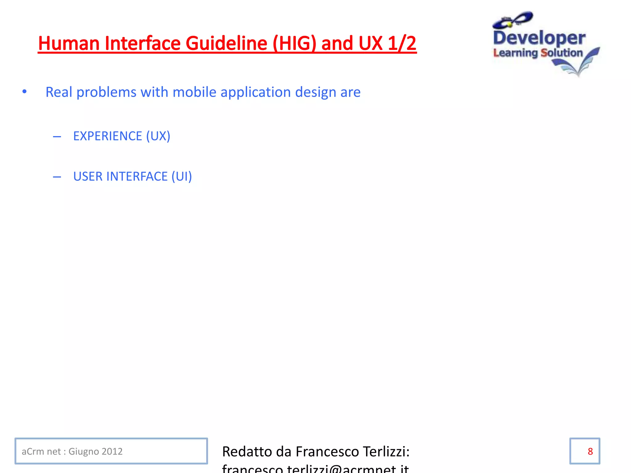 • Real problems with mobile application design are
– EXPERIENCE (UX)
– USER INTERFACE (UI)
aCrm net : Giugno 2012 Redatto da Francesco Terlizzi: 8
 