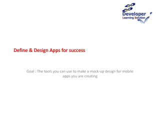 Goal : The tools you can use to make a mock-up design for mobile
apps you are creating
 